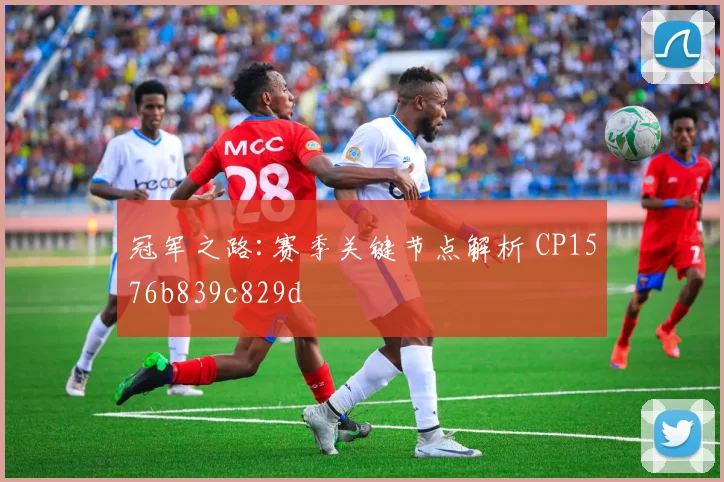 冠军之路:赛季关键节点解析 CP1576b839c829d
