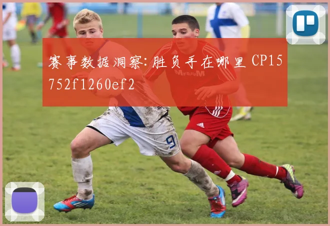 赛事数据洞察:胜负手在哪里 CP15752f1260ef2
