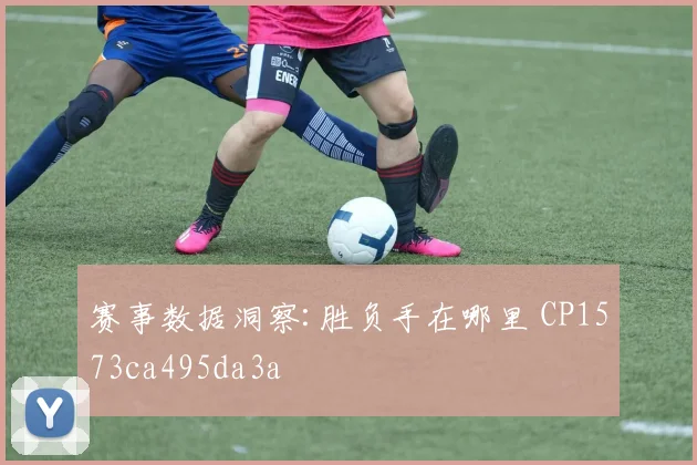 赛事数据洞察:胜负手在哪里 CP1573ca495da3a