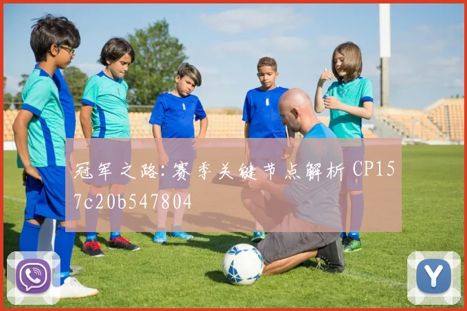 冠军之路:赛季关键节点解析 CP157c20b547804
